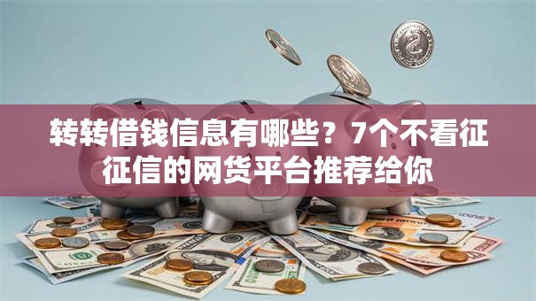 转转借钱信息有哪些？7个不看征征信的网货平台推荐给你
