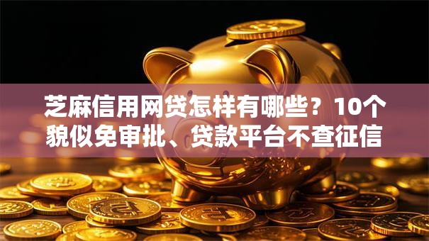 芝麻信用网贷怎样有哪些？10个貌似免审批、贷款平台不查征信合集