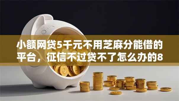 小额网贷5千元不用芝麻分能借的平台,征信不过贷不了怎么办的8个平台介绍 小额网贷5千元不用芝麻分能借的平台,征信不过贷不了怎么办的8个平台介绍
