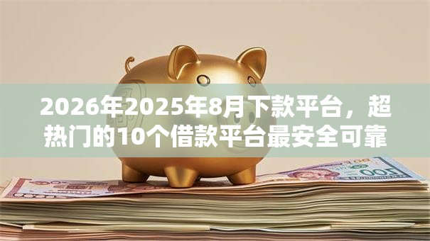 2026年2025年8月下款平台,超热门的10个借款平台最安全可靠利息低推荐 2026年2025年8月下款平台,超热门的10个借款平台最安全可靠利息低推荐
