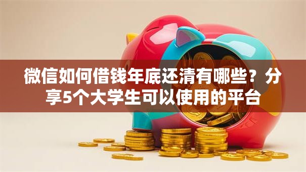微信如何借钱年底还清有哪些?分享5个大学生可以使用的平台 微信如何借钱年底还清有哪些?分享5个大学生可以使用的平台