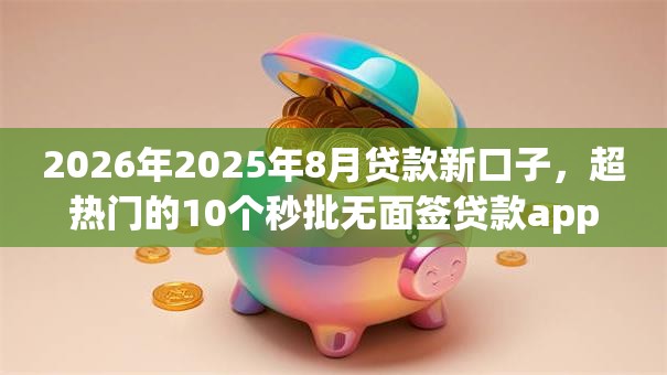 2026年2025年8月贷款新口子,超热门的10个秒批无面签贷款app推荐 2026年2025年8月贷款新口子,超热门的10个秒批无面签贷款app推荐