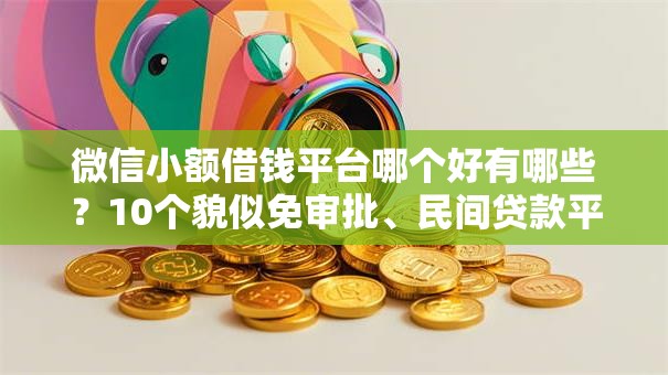 微信小额借钱平台哪个好有哪些？10个貌似免审批、民间贷款平台合集