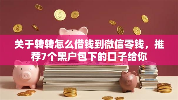 关于转转怎么借钱到微信零钱，推荐7个黑户包下的口子给你