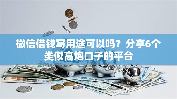 微信借钱写用途可以吗？分享6个类似高炮口子的平台