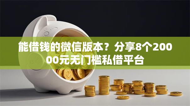 能借钱的微信版本?分享8个20000元无门槛私借平台 能借钱的微信版本?分享8个20000元无门槛私借平台