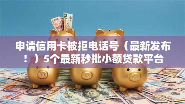申请信用卡被拒电话号(最新发布!)5个最新秒批小额贷款平台 申请信用卡被拒电话号(最新发布!)5个最新秒批小额贷款平台
