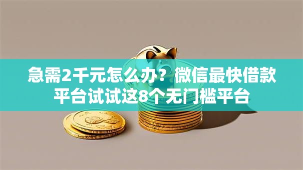 急需2千元怎么办?微信最快借款平台试试这8个无门槛平台 急需2千元怎么办?微信最快借款平台试试这8个无门槛平台