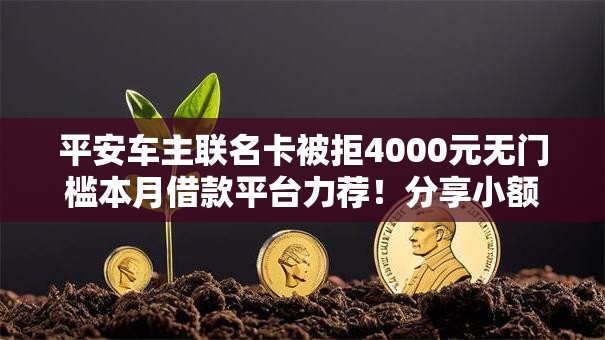 平安车主联名卡被拒4000元无门槛本月借款平台力荐!分享小额网贷口子4000元无门槛借款 平安车主联名卡被拒4000元无门槛本月借款平台力荐!分享小额网贷口子4000元无门槛借款