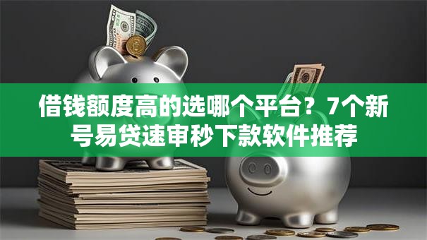借钱额度高的选哪个平台?7个新号易贷速审秒下款软件推荐 借钱额度高的选哪个平台?7个新号易贷速审秒下款软件推荐