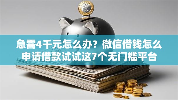 急需4千元怎么办?微信借钱怎么申请借款试试这7个无门槛平台 急需4千元怎么办?微信借钱怎么申请借款试试这7个无门槛平台