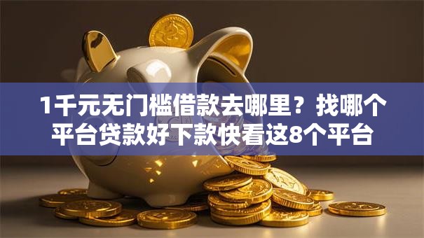 1千元无门槛借款去哪里?找哪个平台贷款好下款快看这8个平台 1千元无门槛借款去哪里?找哪个平台贷款好下款快看这8个平台