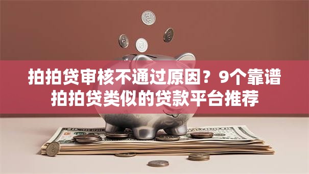 拍拍贷审核不通过原因?9个靠谱拍拍贷类似的贷款平台推荐 拍拍贷审核不通过原因?9个靠谱拍拍贷类似的贷款平台推荐