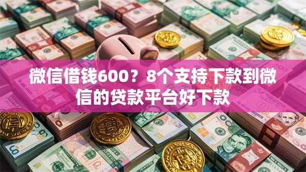 微信借钱600?8个支持下款到微信的贷款平台好下款 微信借钱600?8个支持下款到微信的贷款平台好下款