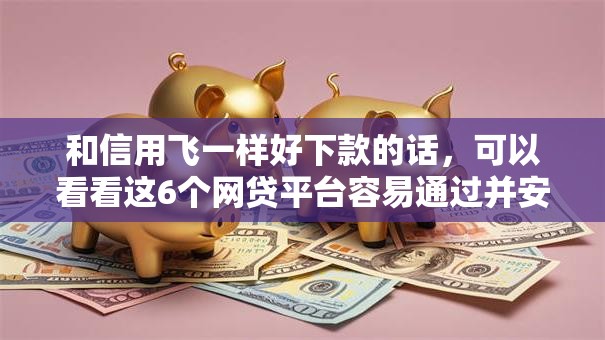 和信用飞一样好下款的话，可以看看这6个网贷平台容易通过并安全借到款