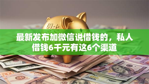 最新发布加微信说借钱的,私人借钱6千元有这6个渠道 最新发布加微信说借钱的,私人借钱6千元有这6个渠道