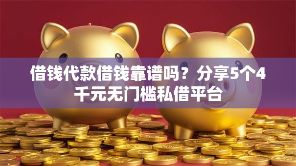 借钱代款借钱靠谱吗?分享5个4千元无门槛私借平台 借钱代款借钱靠谱吗?分享5个4千元无门槛私借平台