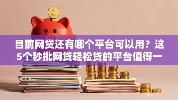 目前网贷还有哪个平台可以用?这5个秒批网贷轻松贷的平台值得一试 目前网贷还有哪个平台可以用?这5个秒批网贷轻松贷的平台值得一试