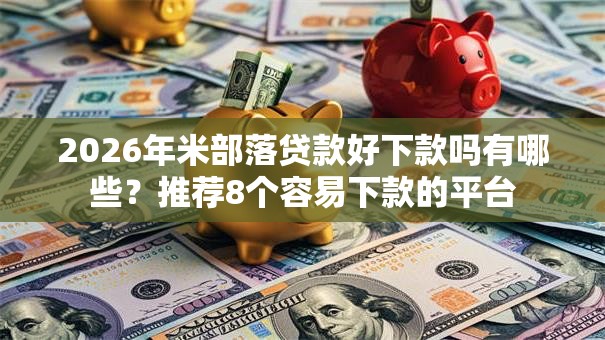 2026年米部落贷款好下款吗有哪些?推荐8个容易下款的平台 2026年米部落贷款好下款吗有哪些?推荐8个容易下款的平台
