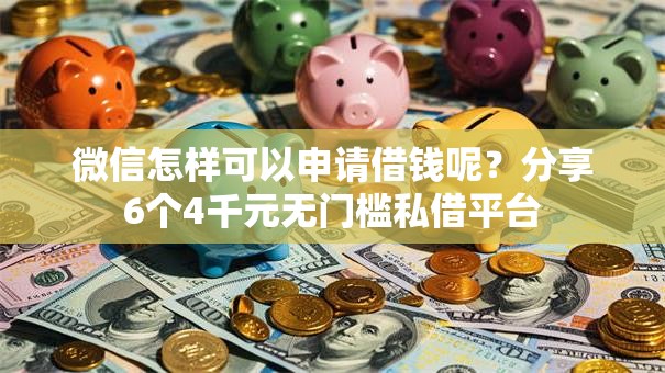 微信怎样可以申请借钱呢?分享6个4千元无门槛私借平台 微信怎样可以申请借钱呢?分享6个4千元无门槛私借平台