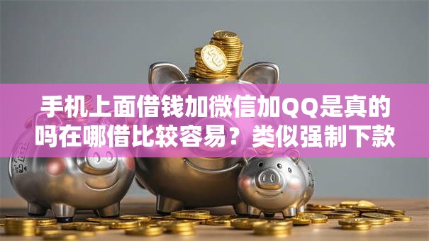 手机上面借钱加微信加QQ是真的吗在哪借比较容易?类似强制下款的8个口子参考 手机上面借钱加微信加QQ是真的吗在哪借比较容易?类似强制下款的8个口子参考