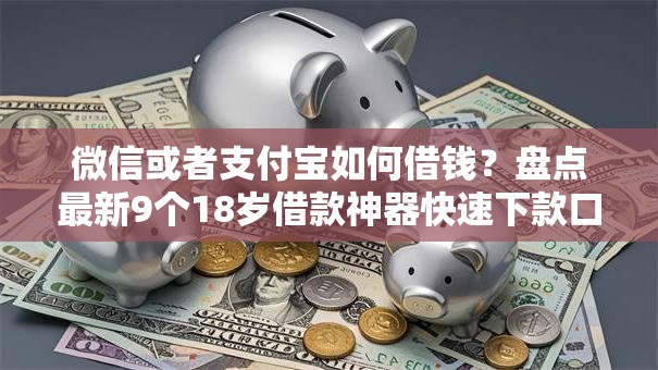 微信或者支付宝如何借钱？盘点最新9个18岁借款神器快速下款口子
