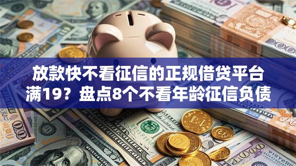 放款快不看征信的正规借贷平台满19？盘点8个不看年龄征信负债的平台给你参考