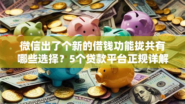 微信出了个新的借钱功能拢共有哪些选择？5个贷款平台正规详解