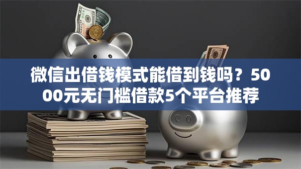 微信出借钱模式能借到钱吗?5000元无门槛借款5个平台推荐 微信出借钱模式能借到钱吗?5000元无门槛借款5个平台推荐