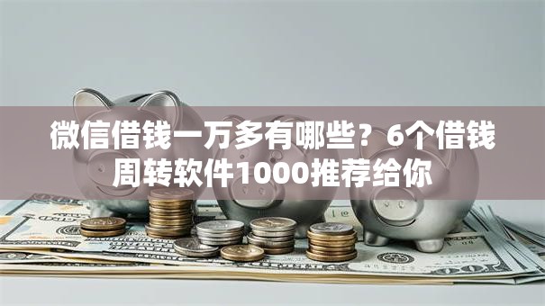 微信借钱一万多有哪些?6个借钱周转软件1000推荐给你 微信借钱一万多有哪些?6个借钱周转软件1000推荐给你