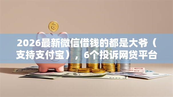 2026最新微信借钱的都是大爷(支持支付宝),6个投诉网贷平台电话无私分享 2026最新微信借钱的都是大爷(支持支付宝),6个投诉网贷平台电话无私分享