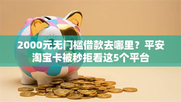 2000元无门槛借款去哪里？平安淘宝卡被秒拒看这5个平台