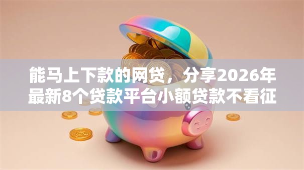 能马上下款的网贷,分享2026年最新8个贷款平台小额贷款不看征信 能马上下款的网贷,分享2026年最新8个贷款平台小额贷款不看征信