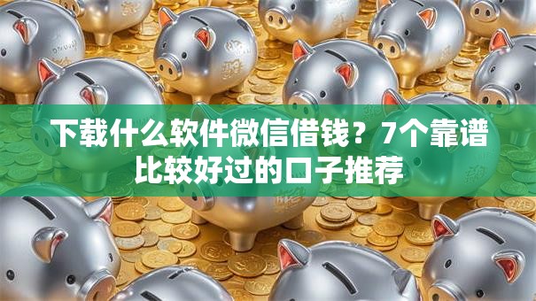 下载什么软件微信借钱?7个靠谱比较好过的口子推荐 下载什么软件微信借钱?7个靠谱比较好过的口子推荐