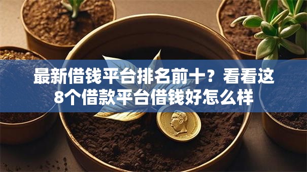 最新借钱平台排名前十?看看这8个借款平台借钱好怎么样 最新借钱平台排名前十?看看这8个借款平台借钱好怎么样