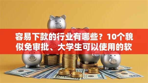 容易下款的行业有哪些？10个貌似免审批、大学生可以使用的软件合集
