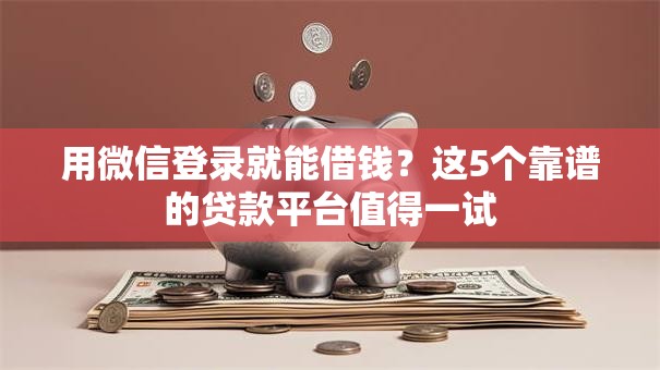 用微信登录就能借钱?这5个靠谱的贷款平台值得一试 用微信登录就能借钱?这5个靠谱的贷款平台值得一试