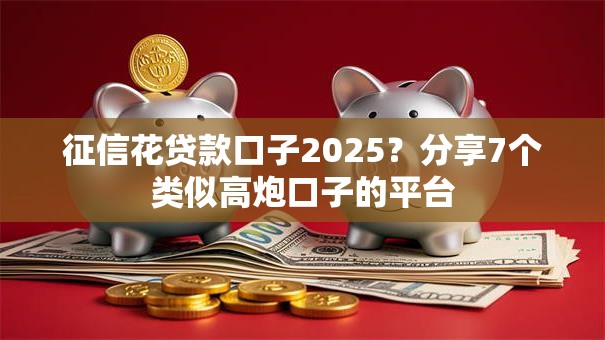 征信花贷款口子2025？分享7个类似高炮口子的平台
