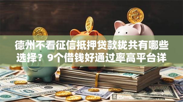 德州不看征信抵押贷款拢共有哪些选择?9个借钱好通过率高平台详解 德州不看征信抵押贷款拢共有哪些选择?9个借钱好通过率高平台详解