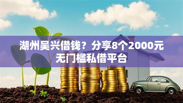湖州吴兴借钱?分享8个2000元无门槛私借平台 湖州吴兴借钱?分享8个2000元无门槛私借平台