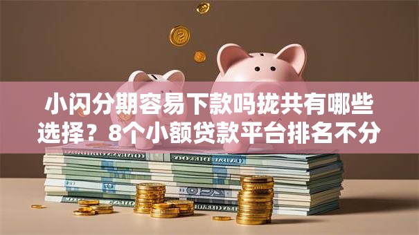 小闪分期容易下款吗拢共有哪些选择？8个小额贷款平台排名不分先后详解
