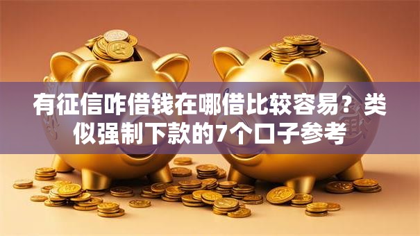有征信咋借钱在哪借比较容易?类似强制下款的7个口子参考 有征信咋借钱在哪借比较容易?类似强制下款的7个口子参考