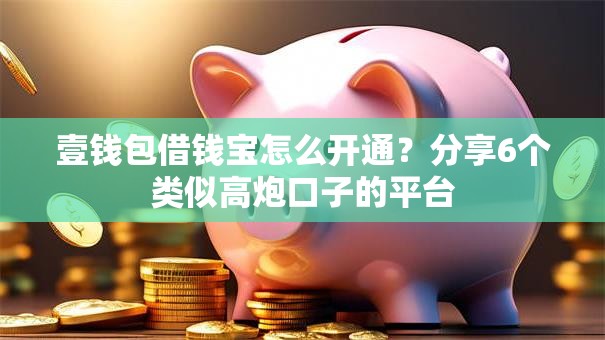 壹钱包借钱宝怎么开通?分享6个类似高炮口子的平台 壹钱包借钱宝怎么开通?分享6个类似高炮口子的平台