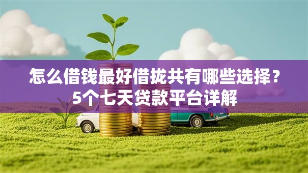 怎么借钱最好借拢共有哪些选择？5个七天贷款平台详解