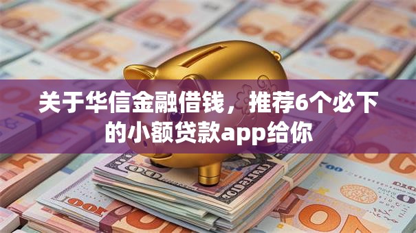 关于华信金融借钱,推荐6个必下的小额贷款app给你 关于华信金融借钱,推荐6个必下的小额贷款app给你