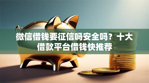 微信借钱要征信吗安全吗?十大借款平台借钱快推荐 微信借钱要征信吗安全吗?十大借款平台借钱快推荐