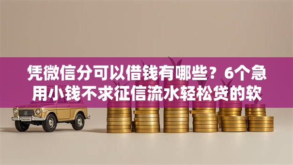 凭微信分可以借钱有哪些?6个急用小钱不求征信流水轻松贷的软件推荐给你 凭微信分可以借钱有哪些?6个急用小钱不求征信流水轻松贷的软件推荐给你
