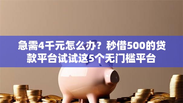 急需4千元怎么办?秒借500的贷款平台试试这5个无门槛平台 急需4千元怎么办?秒借500的贷款平台试试这5个无门槛平台
