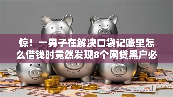 惊！一男子在解决口袋记账里怎么借钱时竟然发现8个网贷黑户必下款的口子，事后分享了出来