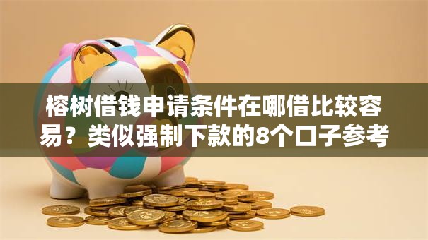 榕树借钱申请条件在哪借比较容易?类似强制下款的8个口子参考 榕树借钱申请条件在哪借比较容易?类似强制下款的8个口子参考